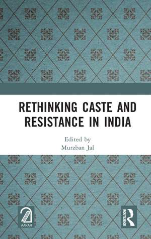 Rethinking Caste and Resistance in India de Murzban Jal