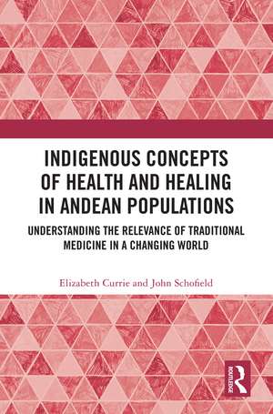 Indigenous Concepts of Health and Healing in Andean Populations: Understanding the Relevance of Traditional Medicine in a Changing World de Elizabeth Currie