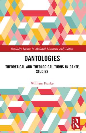 Dantologies: Theoretical and Theological Turns in Dante Studies de William Franke
