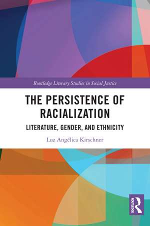 The Persistence of Racialization: Literature, Gender, and Ethnicity de Luz Angélica Kirschner