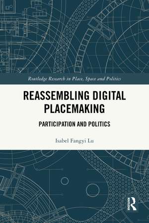 Reassembling Digital Placemaking: Participation and Politics de Isabel Fangyi Lu