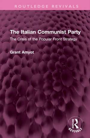 The Italian Communist Party: The Crisis of the Popular Front Strategy de Grant Amyot