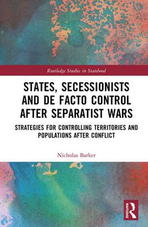 States, Secessionists and De Facto Control after Separatist Wars de Nicholas Barker