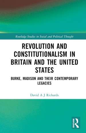 Revolution and Constitutionalism in Britain and the U.S.: Burke and Madison and Their Contemporary Legacies de David A. J. Richards