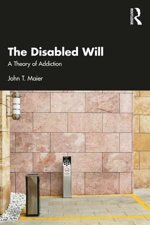 The Disabled Will: A Theory of Addiction de John T. Maier