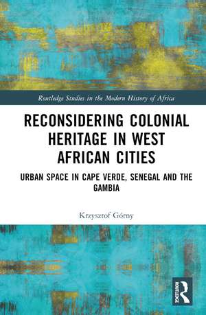 Reconsidering Colonial Heritage in West African Cities: Urban Space in Cape Verde, Senegal and The Gambia de Krzysztof Górny