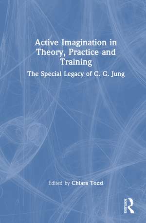 Active Imagination in Theory, Practice and Training: The Special Legacy of C. G. Jung de Chiara Tozzi