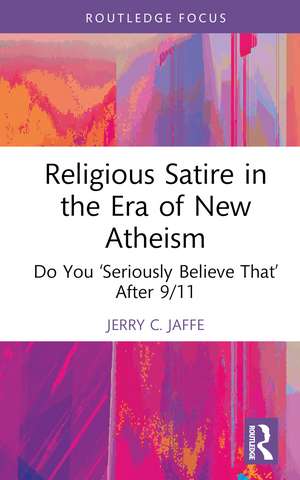 Religious Satire in the Era of New Atheism: Do You ‘Seriously Believe That’ After 9/11 de Jerry C. Jaffe