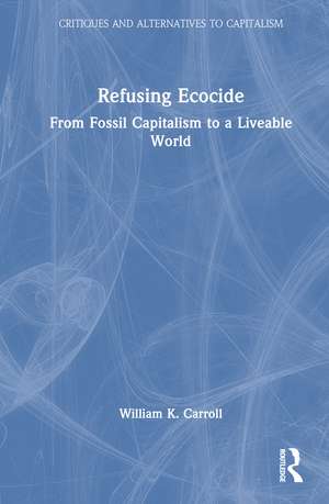 Refusing Ecocide: From Fossil Capitalism to a Liveable World de William K. Carroll