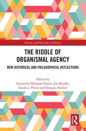 The Riddle of Organismal Agency: New Historical and Philosophical Reflections de Alejandro Fábregas-Tejeda