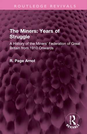 The Miners: Years of Struggle: A History of the Miners' Federation of Great Britain from 1910 Onwards de Robert Page Arnot