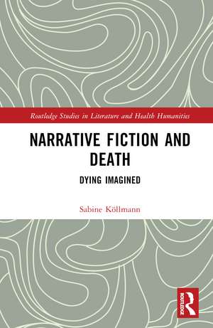 Narrative Fiction and Death: Dying Imagined de Sabine Köllmann