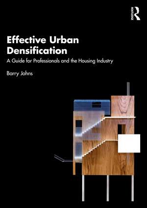 Effective Urban Densification: A Guide for Professionals and the Housing Industry de Barry Johns