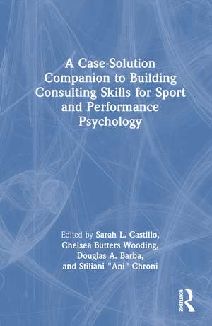 A Case-Solution Companion to Building Consulting Skills for Sport and Performance Psychology de Sarah L. Castillo