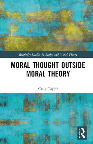 Moral Thought Outside Moral Theory de Craig Taylor