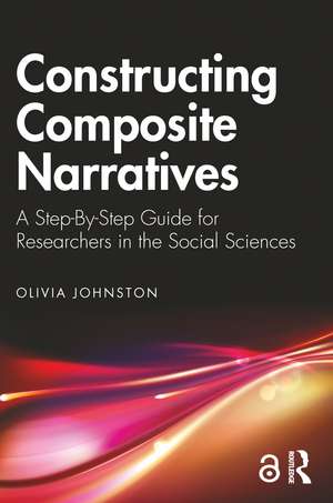 Constructing Composite Narratives: A Step-By-Step Guide for Researchers in the Social Sciences de Olivia Johnston