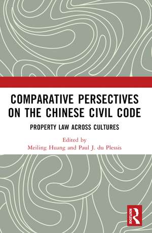 Comparative Perspectives on the Chinese Civil Code: Property Law Across Cultures de Meiling Huang