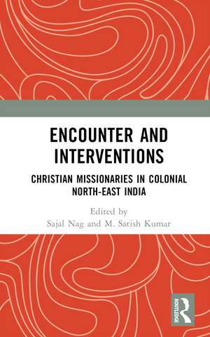 Encounter and Interventions: Christian Missionaries in Colonial North-East India de Sajal Nag