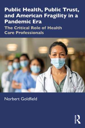 Public Health, Public Trust and American Fragility in a Pandemic Era: The Critical Role of Health Care Professionals de Norbert Goldfield