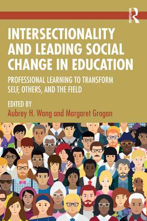 Intersectionality and Leading Social Change in Education: Professional Learning to Transform Self, Others, and the Field de Aubrey H. Wang