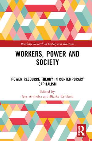 Workers, Power and Society: Power Resource Theory in Contemporary Capitalism de Jens Arnholtz