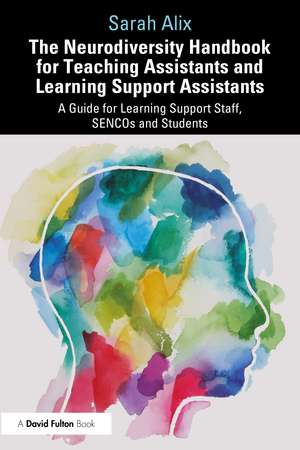 The Neurodiversity Handbook for Teaching Assistants and Learning Support Assistants: A Guide for Learning Support Staff, SENCOs and Students de Sarah Alix