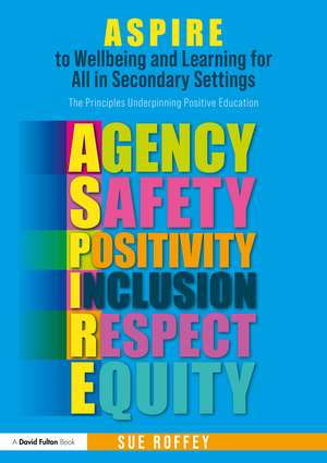 ASPIRE to Wellbeing and Learning for All in Secondary Settings: The Principles Underpinning Positive Education de Sue Roffey