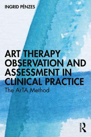 Art Therapy Observation and Assessment in Clinical Practice: The ArTA Method de Ingrid Pénzes