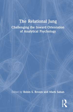 The Relational Jung: Challenging the Inward Orientation of Analytical Psychology de Robin S. Brown