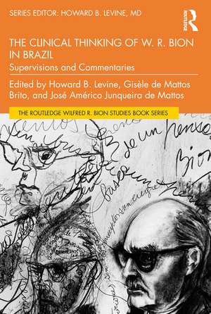 The Clinical Thinking of W. R. Bion in Brazil: Supervisions and Commentaries de Howard B. Levine