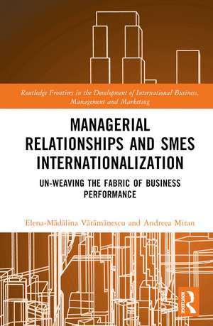 Managerial Relationships and SMEs Internationalization: Un-weaving the Fabric of Business Performance de Elena-Mădălina Vătămănescu