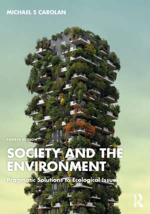 Society and the Environment: Pragmatic Solutions to Ecological Issues de Michael S Carolan