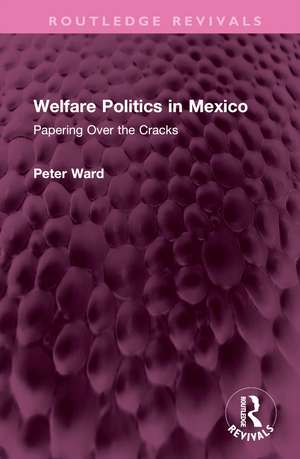 Welfare Politics in Mexico: Papering Over the Cracks de Peter Ward