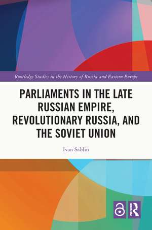 Parliaments in the Late Russian Empire, Revolutionary Russia, and the Soviet Union de Ivan Sablin