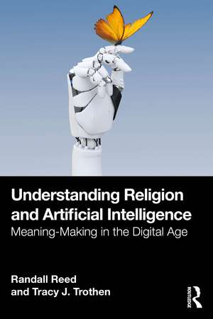 Understanding Religion and Artificial Intelligence: Meaning-Making in the Digital Age de Randall Reed