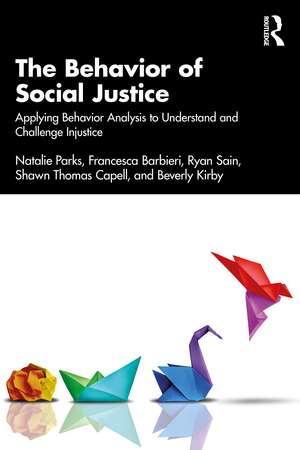 The Behavior of Social Justice: Applying Behavior Analysis to Understand and Challenge Injustice de Natalie Parks