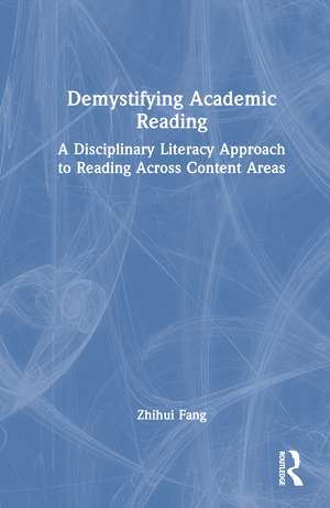 Demystifying Academic Reading: A Disciplinary Literacy Approach to Reading Across Content Areas de Zhihui Fang