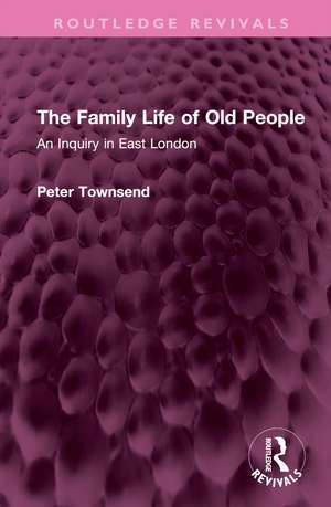 The Family Life of Old People: An Inquiry in East London de Peter Townsend