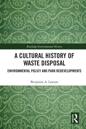 A Cultural History of Waste Disposal: Environmental Policy and Park Redevelopments de Benjamin A. Lawson