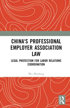 China's Professional Employer Association Law: Legal Protection for Labor Relations Coordination de Wu Wenfang