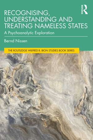 Recognising, Understanding and Treating Nameless States: A Psychoanalytic Exploration de Bernd Nissen