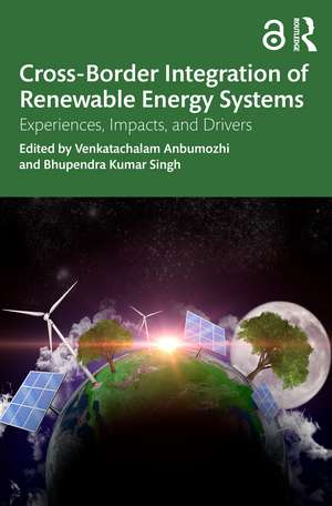 Cross-Border Integration of Renewable Energy Systems: Experiences, Impacts, and Drivers de Venkatachalam Anbumozhi