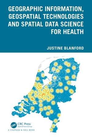 Geographic Information, Geospatial Technologies and Spatial Data Science for Health de Justine Blanford