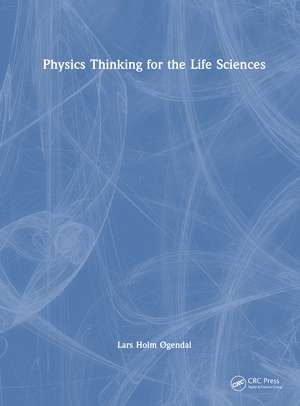 Physics Thinking for the Life Sciences de Lars Holm Øgendal