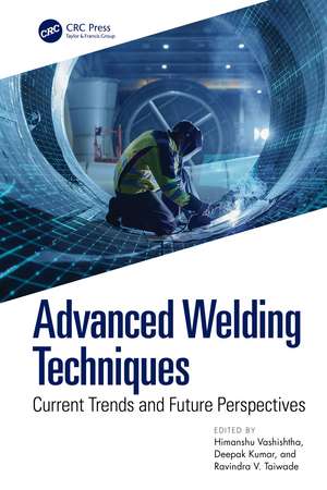 Advanced Welding Techniques: Current Trends and Future Perspectives de Himanshu Vashishtha