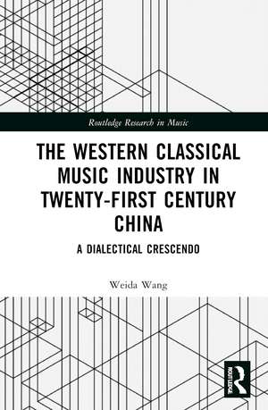 The Western Classical Music Industry in Twenty-First Century China: A Dialectical Crescendo de Weida Wang