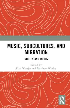 Music, Subcultures and Migration: Routes and Roots de Elke Weesjes