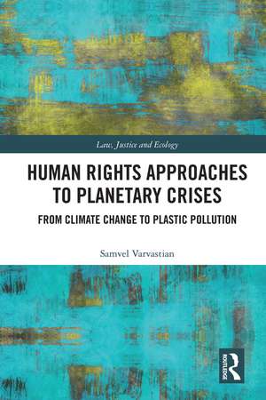 Human Rights Approaches to Planetary Crises: From Climate Change to Plastic Pollution de Samvel Varvastian