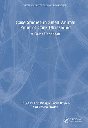 Case Studies in Small Animal Point of Care Ultrasound: A Color Handbook de Erin Binagia