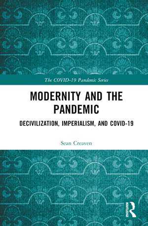 Modernity and the Pandemic: Decivilization, Imperialism, and COVID-19 de Sean Creaven